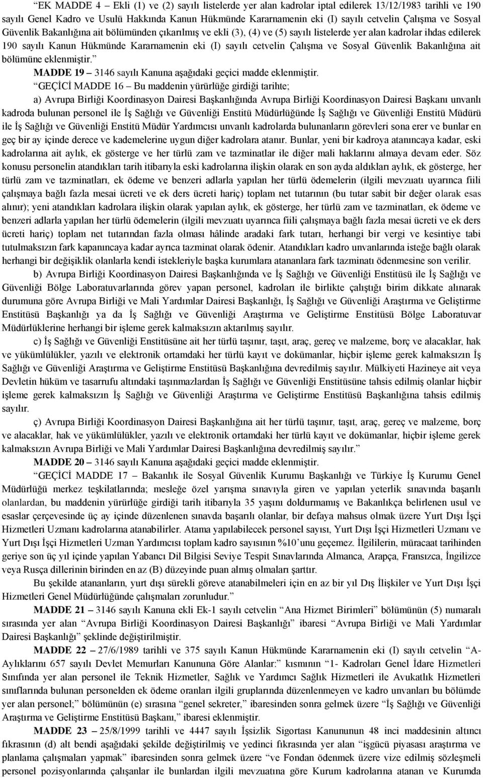 cetvelin Çalışma ve Sosyal Güvenlik Bakanlığına ait bölümüne eklenmiştir. MADDE 19 3146 sayılı Kanuna aşağıdaki geçici madde eklenmiştir.