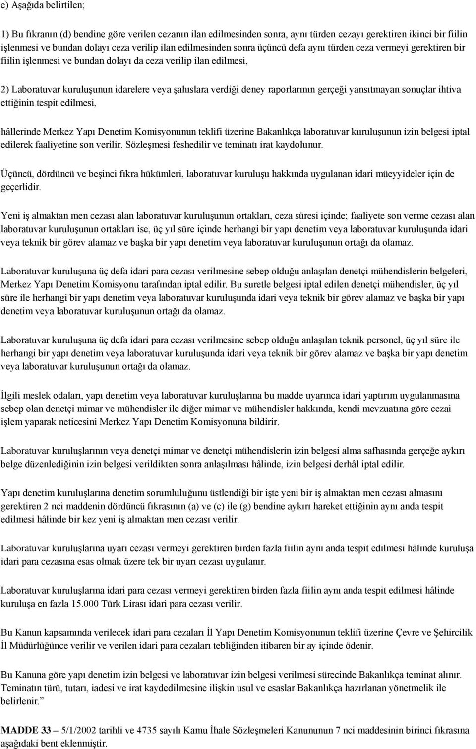 deney raporlarının gerçeği yansıtmayan sonuçlar ihtiva ettiğinin tespit edilmesi, hâllerinde Merkez Yapı Denetim Komisyonunun teklifi üzerine Bakanlıkça laboratuvar kuruluşunun izin belgesi iptal