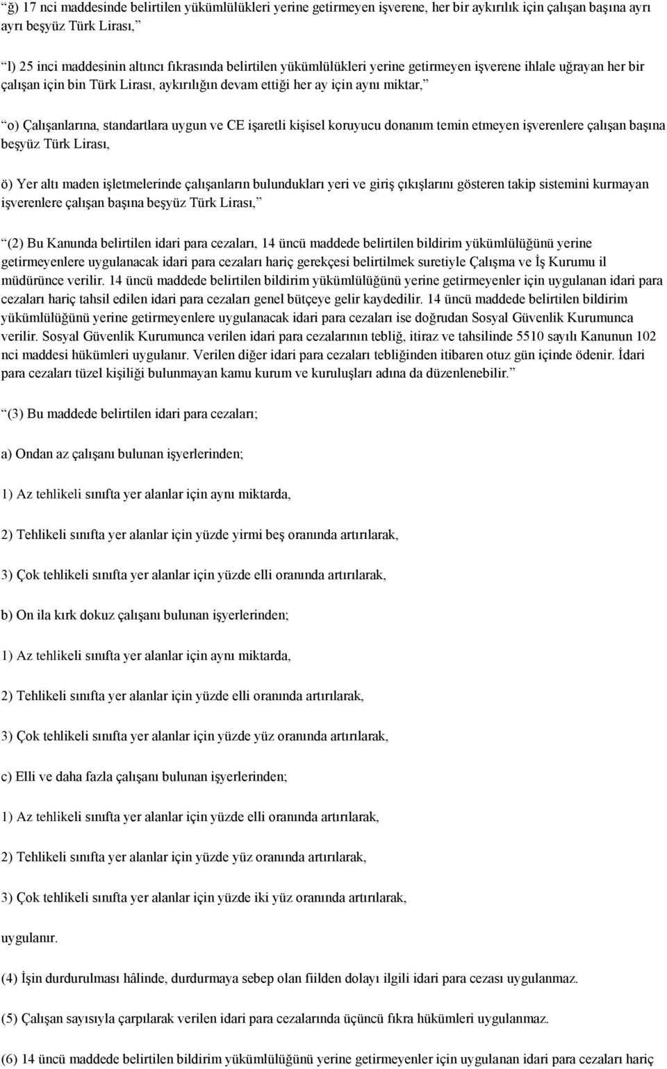 kişisel koruyucu donanım temin etmeyen işverenlere çalışan başına beşyüz Türk Lirası, ö) Yer altı maden işletmelerinde çalışanların bulundukları yeri ve giriş çıkışlarını gösteren takip sistemini