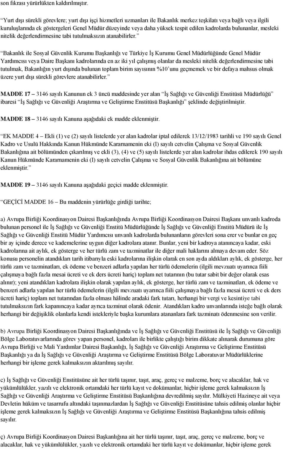 edilen kadrolarda bulunanlar, mesleki nitelik değerlendirmesine tabi tutulmaksızın atanabilirler.