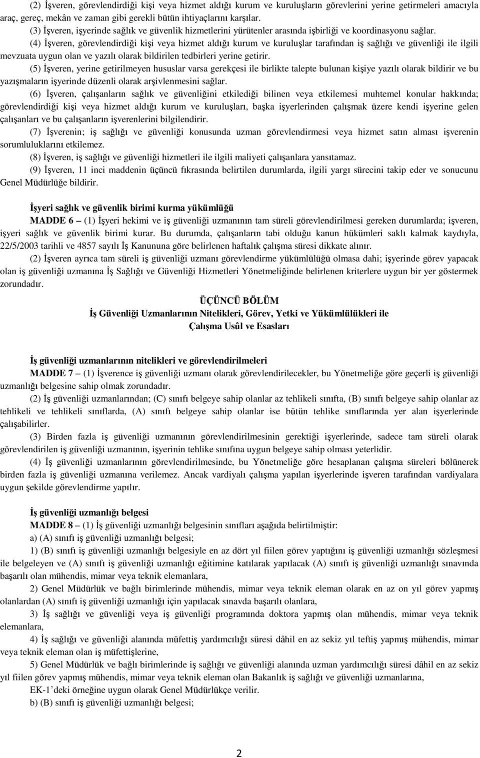 (4) İşveren, görevlendirdiği kişi veya hizmet aldığı kurum ve kuruluşlar tarafından iş sağlığı ve güvenliği ile ilgili mevzuata uygun olan ve yazılı olarak bildirilen tedbirleri yerine getirir.