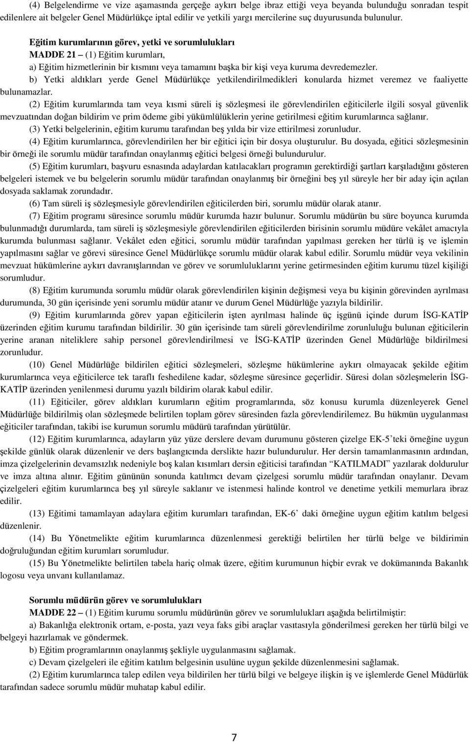 b) Yetki aldıkları yerde Genel Müdürlükçe yetkilendirilmedikleri konularda hizmet veremez ve faaliyette bulunamazlar.