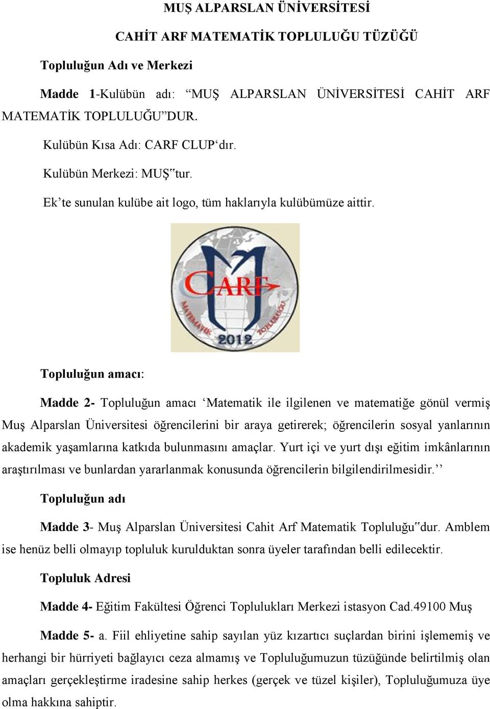 Topluluğun amacı: Madde 2- Topluluğun amacı Matematik ile ilgilenen ve matematiğe gönül vermiş Muş Alparslan Üniversitesi öğrencilerini bir araya getirerek; öğrencilerin sosyal yanlarının akademik