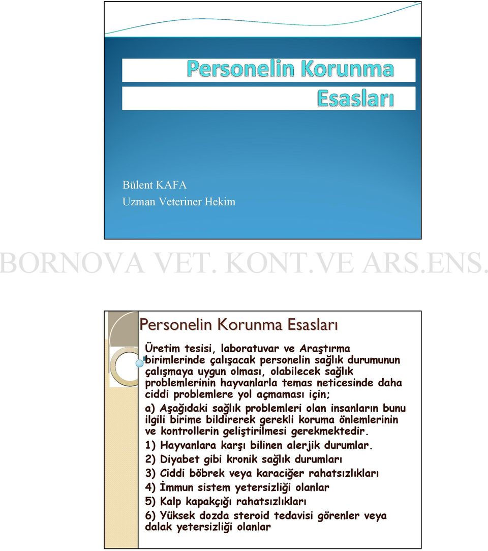 gerekli koruma önlemlerinin ve kontrollerin geliştirilmesi gerekmektedir. 1) Hayvanlara karşı bilinen alerjik durumlar.