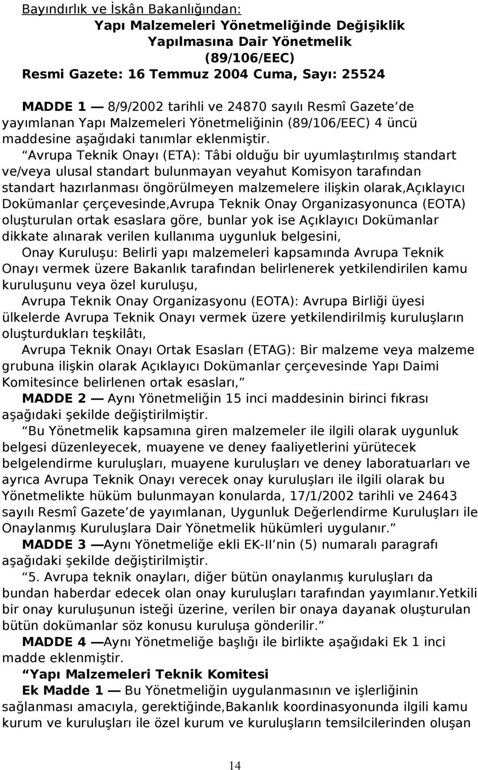 Avrupa Teknik Onayı (ETA): Tâbi olduğu bir uyumlaştırılmış standart ve/veya ulusal standart bulunmayan veyahut Komisyon tarafından standart hazırlanması öngörülmeyen malzemelere ilişkin