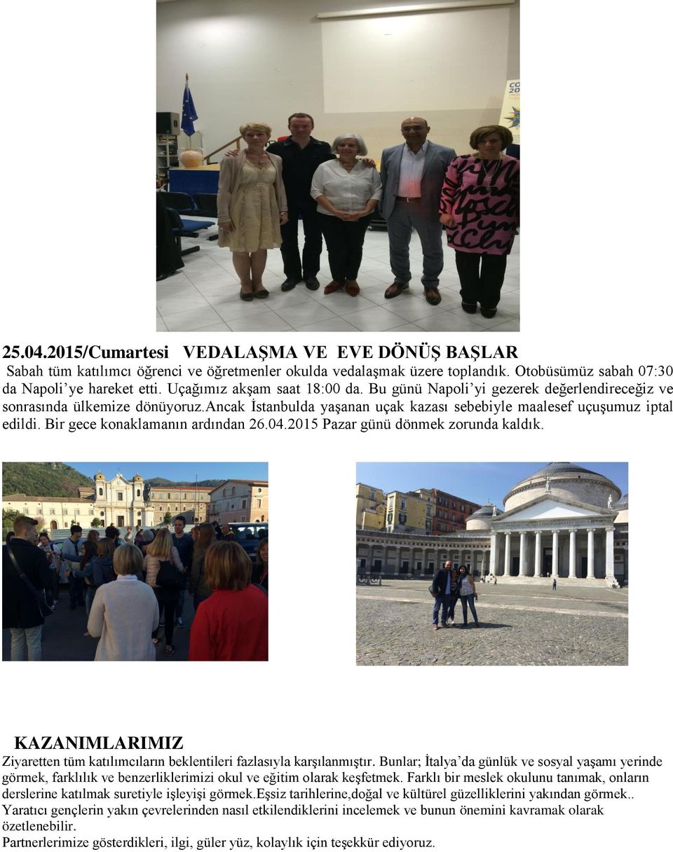Bir gece konaklamanın ardından 26.04.2015 Pazar günü dönmek zorunda kaldık. KAZANIMLARIMIZ Ziyaretten tüm katılımcıların beklentileri fazlasıyla karşılanmıştır.