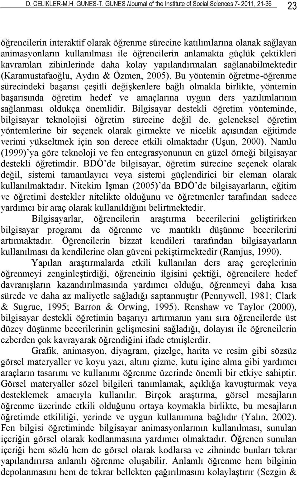 anlamakta güçlük çektikleri kavramları zihinlerinde daha kolay yapılandırmaları sağlanabilmektedir (Karamustafaoğlu, Aydın & Özmen, 2005).