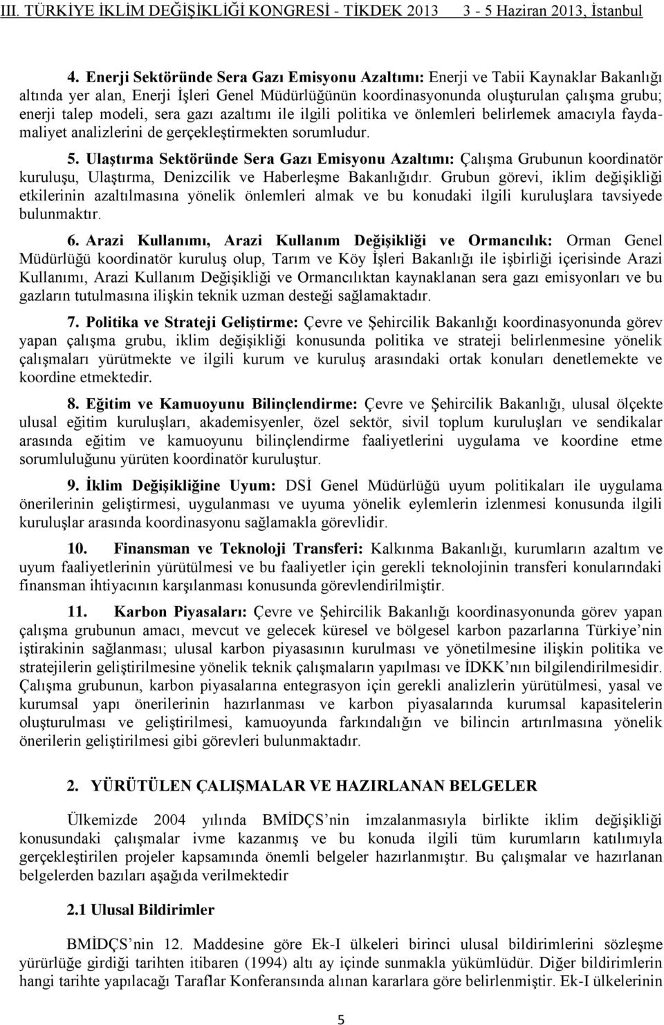 Ulaştırma Sektöründe Sera Gazı Emisyonu Azaltımı: Çalışma Grubunun koordinatör kuruluşu, Ulaştırma, Denizcilik ve Haberleşme Bakanlığıdır.