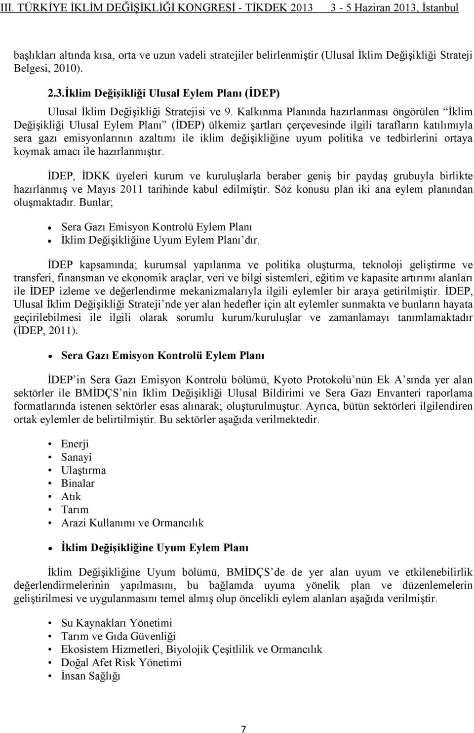 Kalkınma Planında hazırlanması öngörülen İklim Değişikliği Ulusal Eylem Planı (İDEP) ülkemiz şartları çerçevesinde ilgili tarafların katılımıyla sera gazı emisyonlarının azaltımı ile iklim