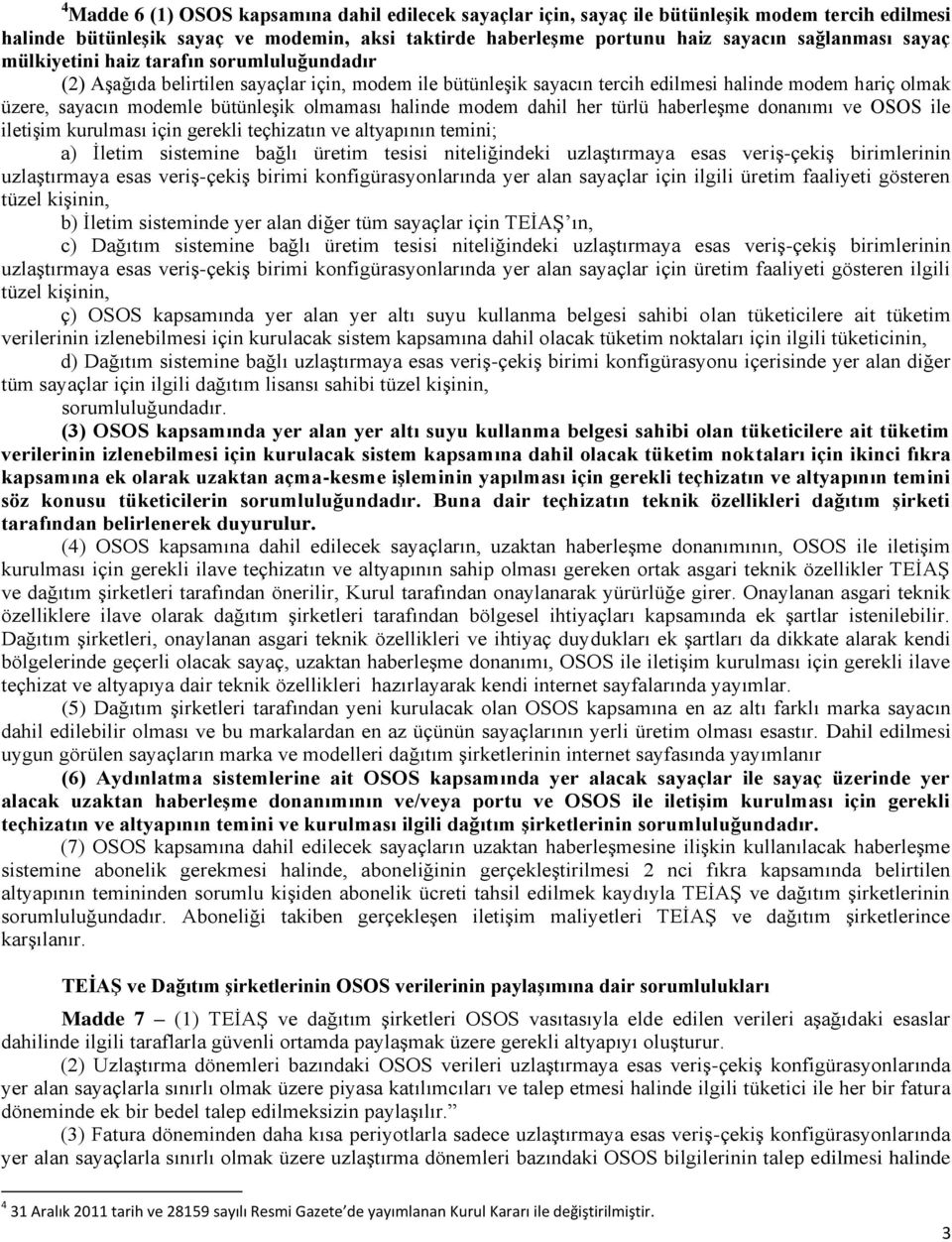 olmaması halinde modem dahil her türlü haberleşme donanımı ve OSOS ile iletişim kurulması için gerekli teçhizatın ve altyapının temini; a) İletim sistemine bağlı üretim tesisi niteliğindeki