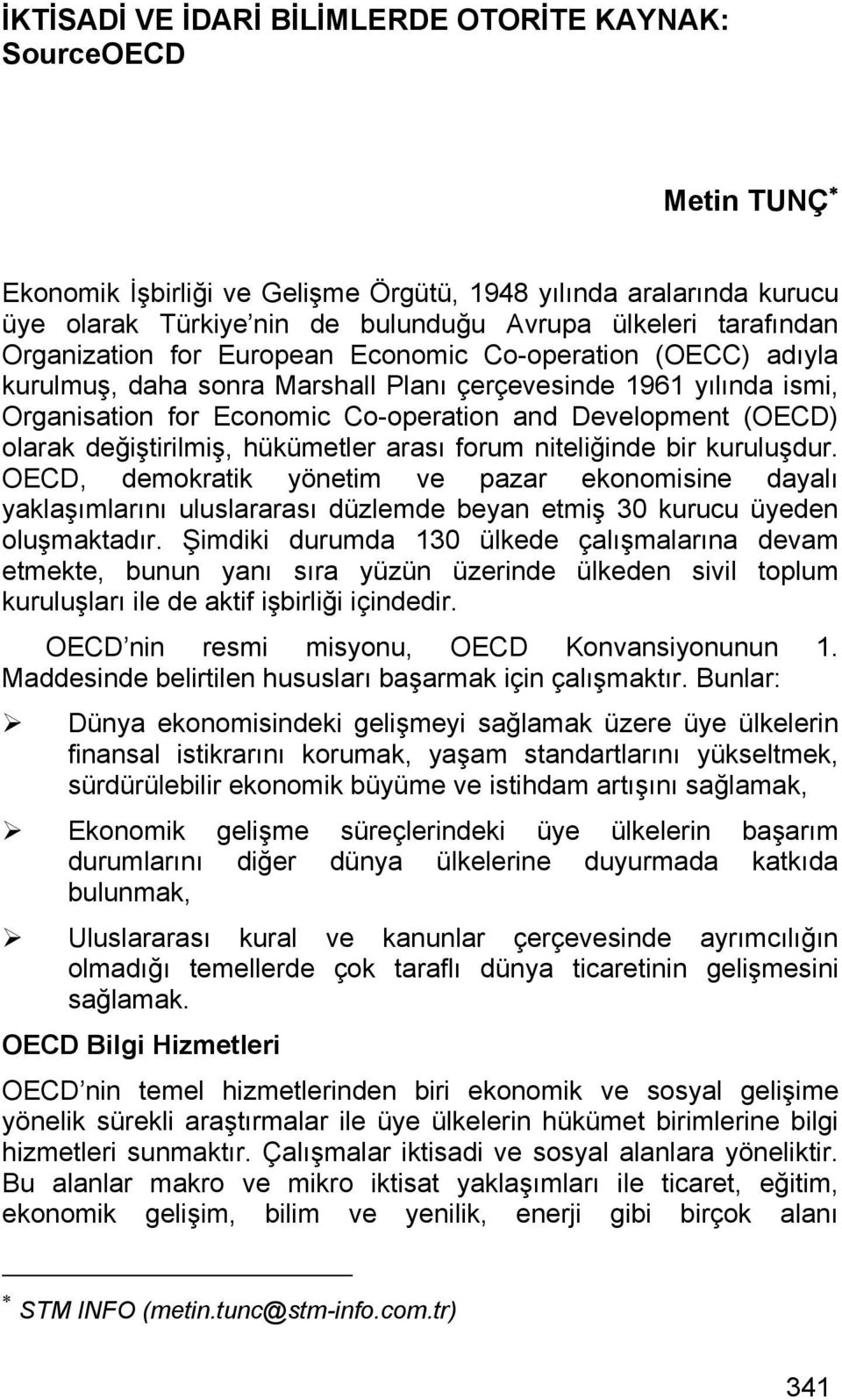 değiştirilmiş, hükümetler arası forum niteliğinde bir kuruluşdur. OECD, demokratik yönetim ve pazar ekonomisine dayalı yaklaşımlarını uluslararası düzlemde beyan etmiş 30 kurucu üyeden oluşmaktadır.