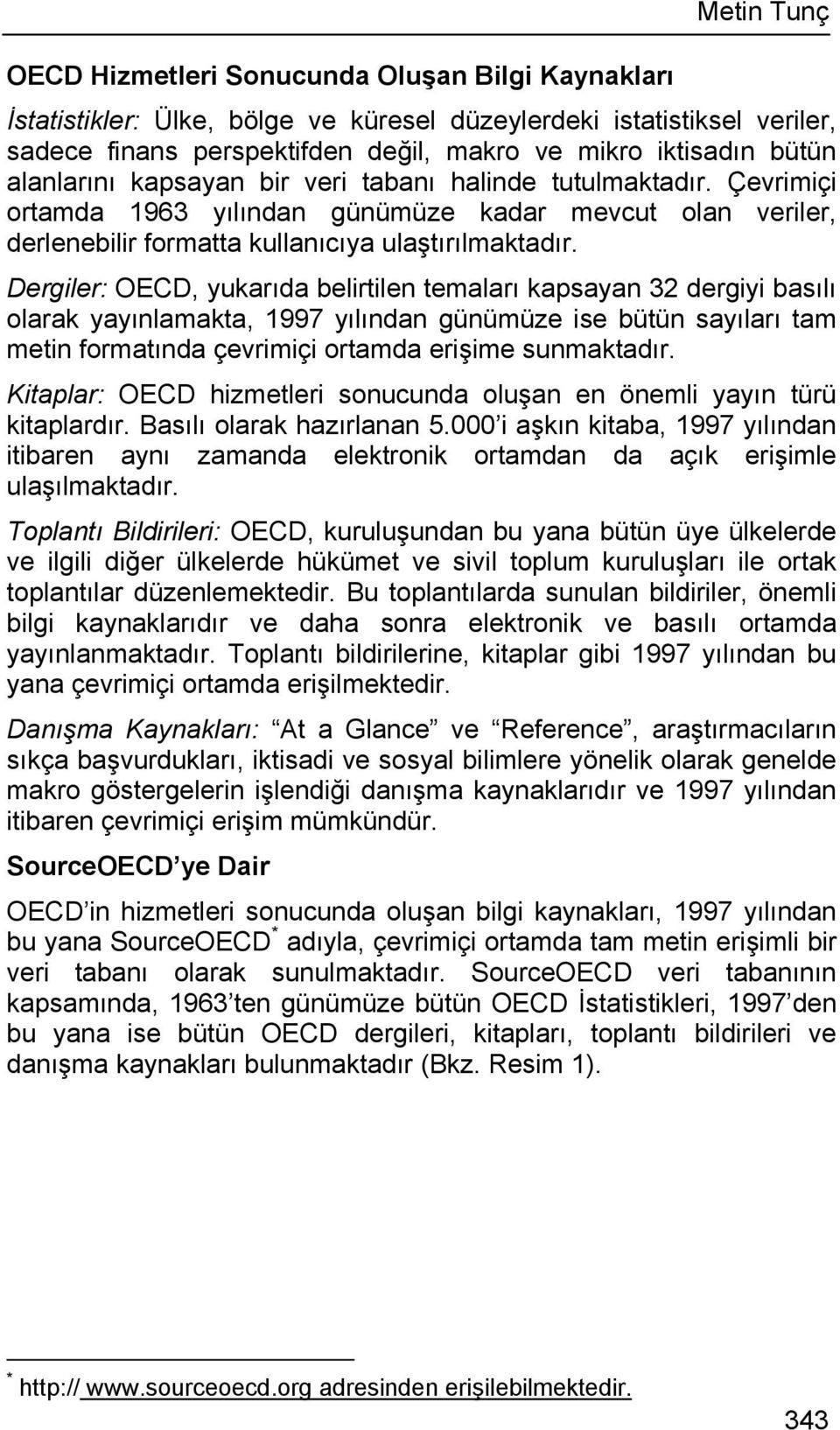 Dergiler: OECD, yukarıda belirtilen temaları kapsayan 32 dergiyi basılı olarak yayınlamakta, 1997 yılından günümüze ise bütün sayıları tam metin formatında çevrimiçi ortamda erişime sunmaktadır.