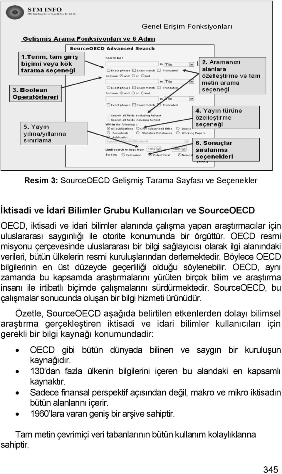 OECD resmi misyonu çerçevesinde uluslararası bir bilgi sağlayıcısı olarak ilgi alanındaki verileri, bütün ülkelerin resmi kuruluşlarından derlemektedir.