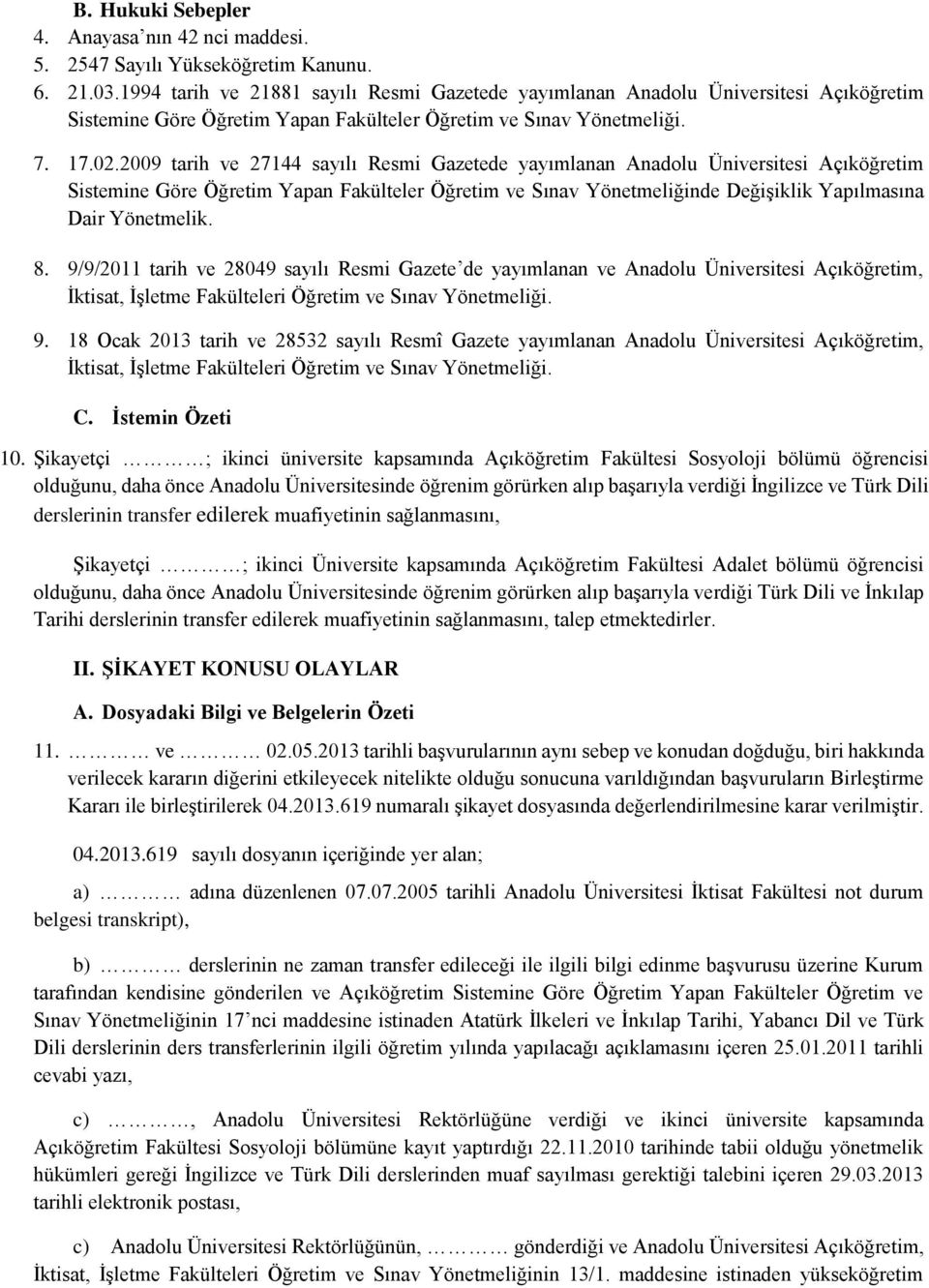 2009 tarih ve 27144 sayılı Resmi Gazetede yayımlanan Anadolu Üniversitesi Açıköğretim Sistemine Göre Öğretim Yapan Fakülteler Öğretim ve Sınav Yönetmeliğinde Değişiklik Yapılmasına Dair Yönetmelik. 8.