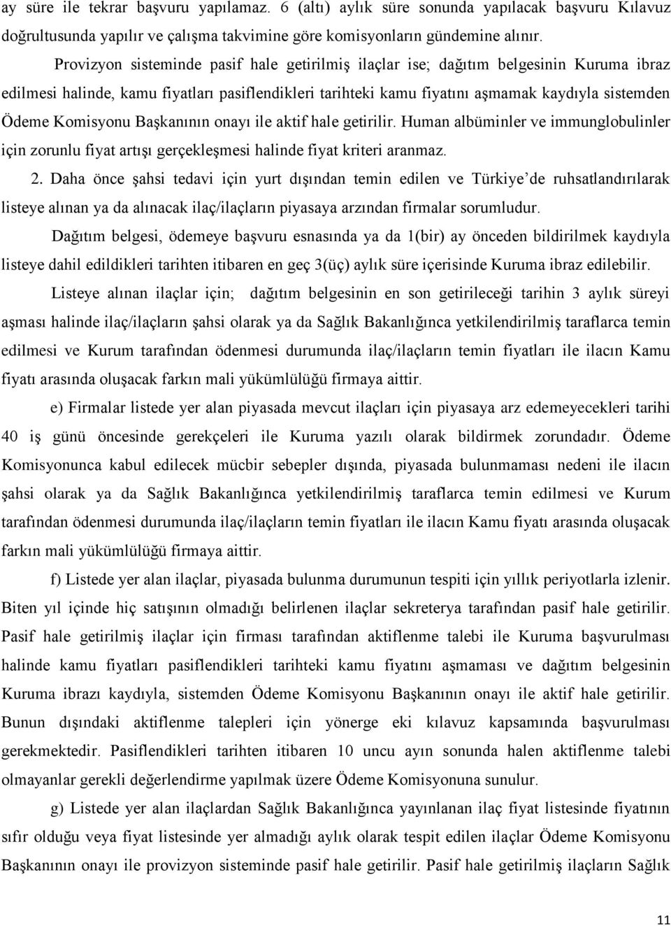 Komisyonu Başkanının onayı ile aktif hale getirilir. Human albüminler ve immunglobulinler için zorunlu fiyat artışı gerçekleşmesi halinde fiyat kriteri aranmaz. 2.