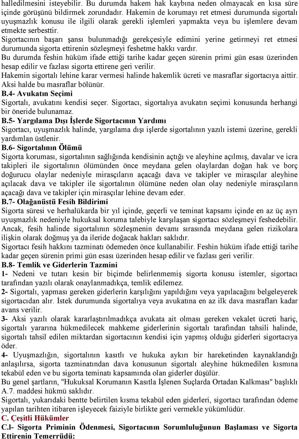 Sigortacının başarı şansı bulunmadığı gerekçesiyle edimini yerine getirmeyi ret etmesi durumunda sigorta ettirenin sözleşmeyi feshetme hakkı vardır.