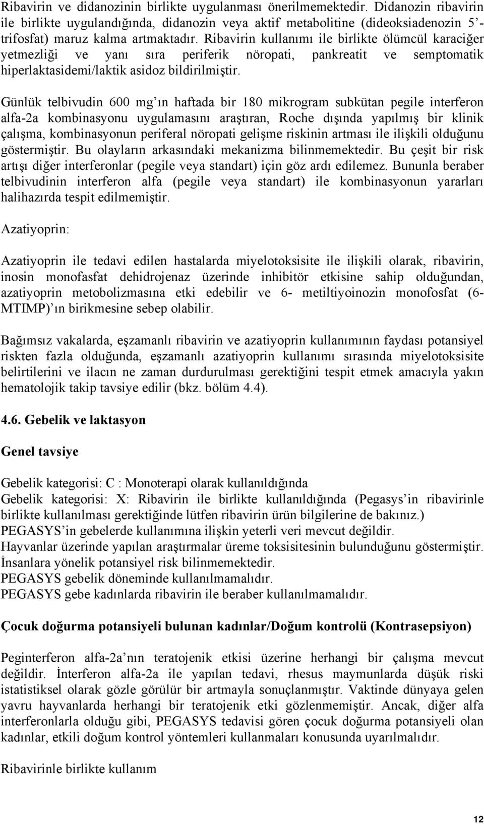 Ribavirin kullanımı ile birlikte ölümcül karaciğer yetmezliği ve yanı sıra periferik nöropati, pankreatit ve semptomatik hiperlaktasidemi/laktik asidoz bildirilmiştir.