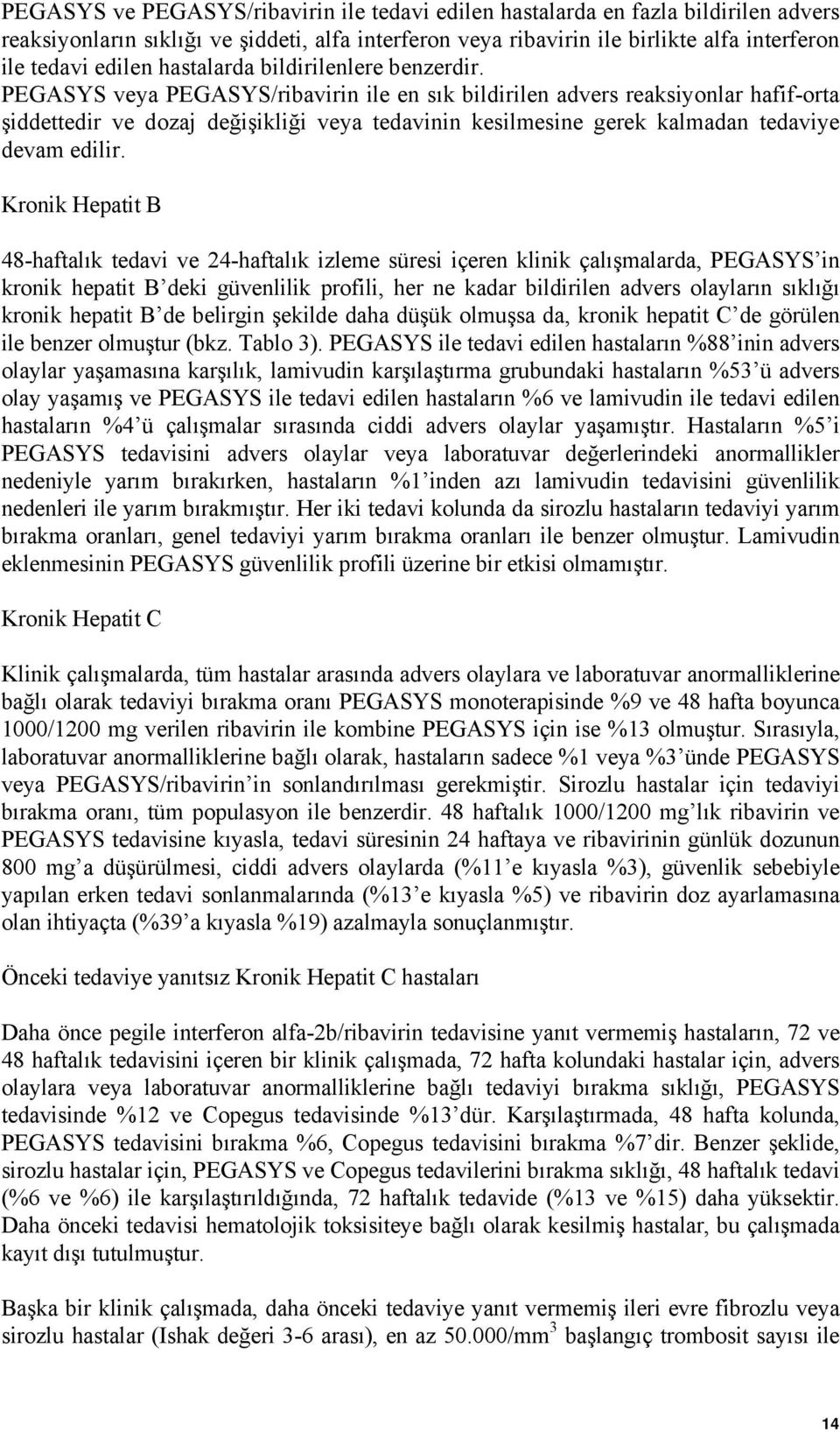 PEGASYS veya PEGASYS/ribavirin ile en sık bildirilen advers reaksiyonlar hafif-orta şiddettedir ve dozaj değişikliği veya tedavinin kesilmesine gerek kalmadan tedaviye devam edilir.