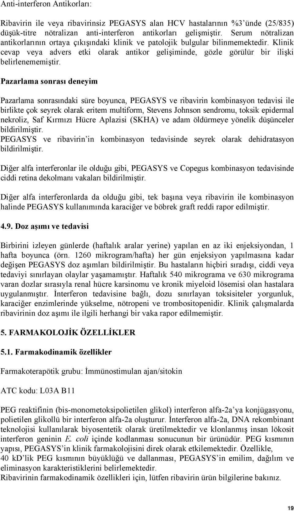 Pazarlama sonrası deneyim Pazarlama sonrasındaki süre boyunca, PEGASYS ve ribavirin kombinasyon tedavisi ile birlikte çok seyrek olarak eritem multiform, Stevens Johnson sendromu, toksik epidermal