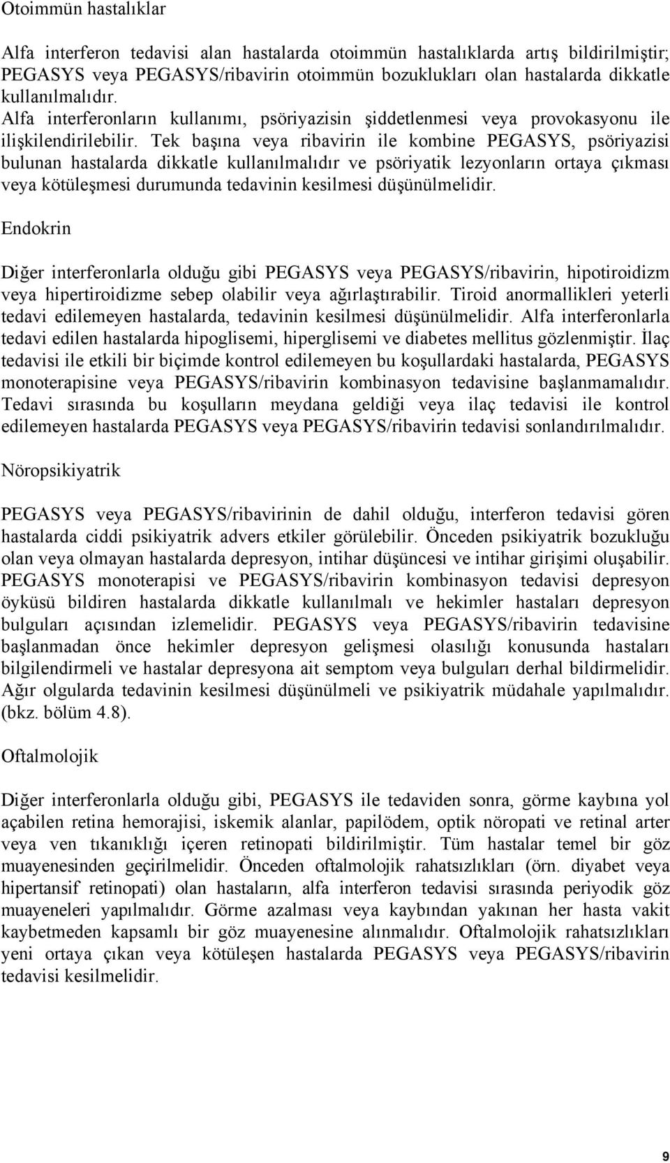 Tek başına veya ribavirin ile kombine PEGASYS, psöriyazisi bulunan hastalarda dikkatle kullanılmalıdır ve psöriyatik lezyonların ortaya çıkması veya kötüleşmesi durumunda tedavinin kesilmesi