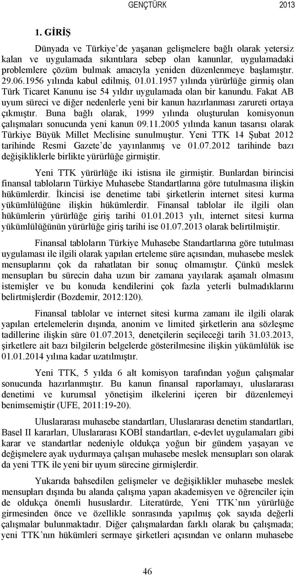 başlamıştır. 29.06.1956 yılında kabul edilmiş, 01.01.1957 yılında yürürlüğe girmiş olan Türk Ticaret Kanunu ise 54 yıldır uygulamada olan bir kanundu.