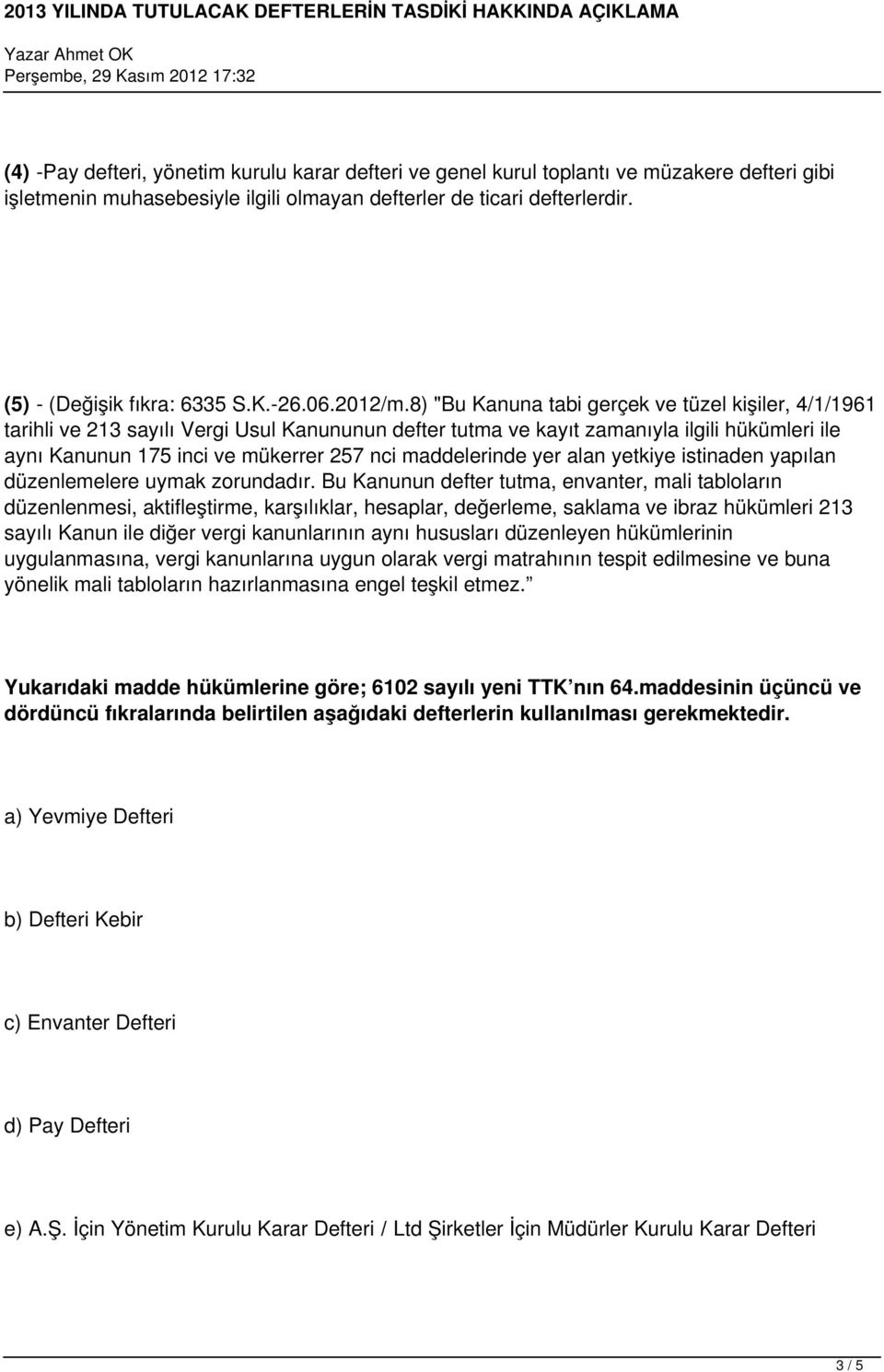 8) "Bu Kanuna tabi gerçek ve tüzel kişiler, 4/1/1961 tarihli ve 213 sayılı Vergi Usul Kanununun defter tutma ve kayıt zamanıyla ilgili hükümleri ile aynı Kanunun 175 inci ve mükerrer 257 nci