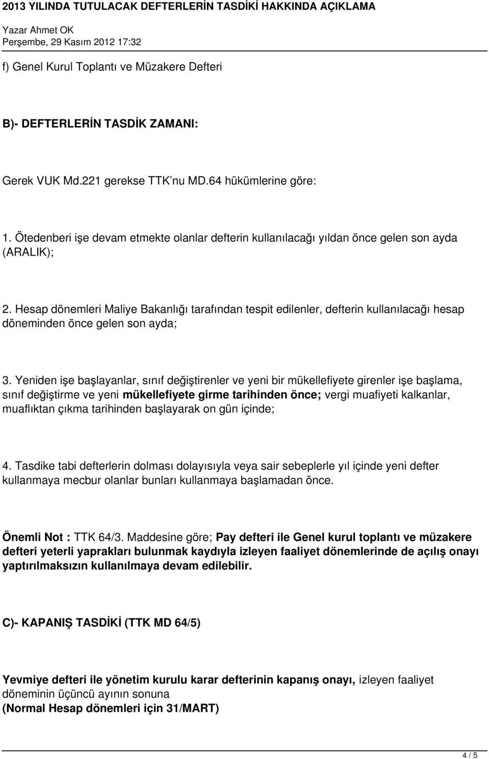 Hesap dönemleri Maliye Bakanlığı tarafından tespit edilenler, defterin kullanılacağı hesap döneminden önce gelen son ayda; 3.