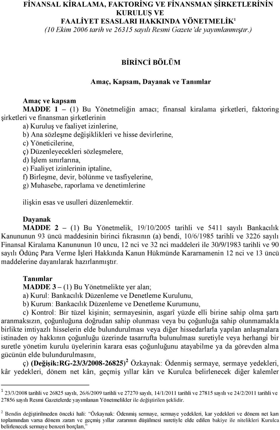 faaliyet izinlerine, b) Ana sözleşme değişiklikleri ve hisse devirlerine, c) Yöneticilerine, ç) Düzenleyecekleri sözleşmelere, d) İşlem sınırlarına, e) Faaliyet izinlerinin iptaline, f) Birleşme,