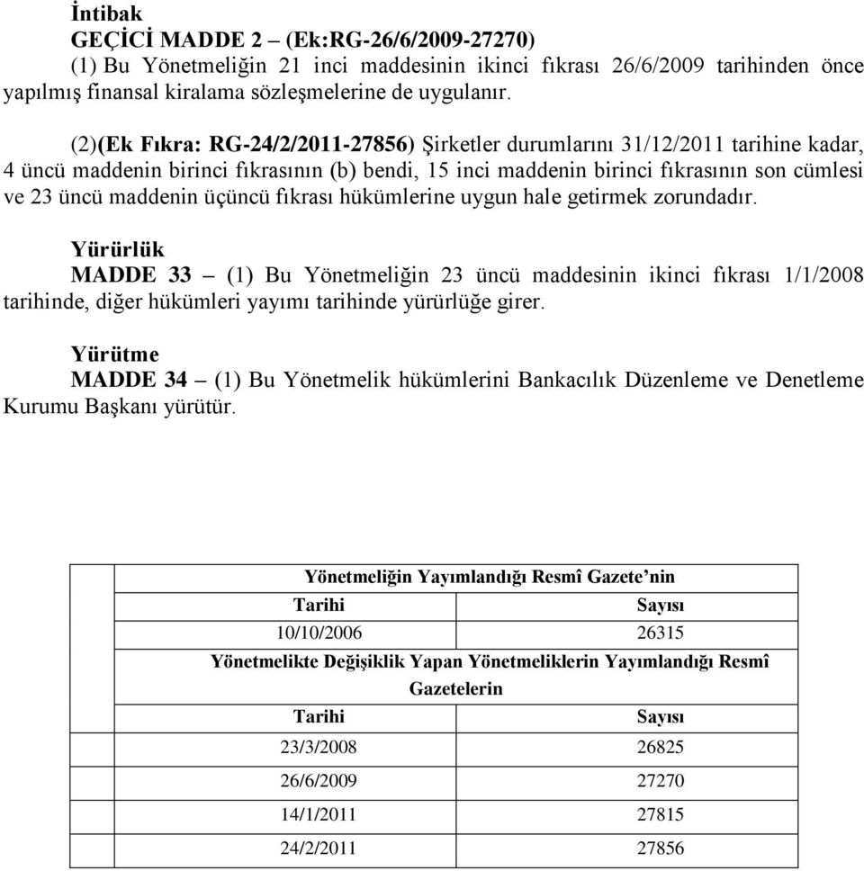 üçüncü fıkrası hükümlerine uygun hale getirmek zorundadır. Yürürlük MADDE 33 (1) Bu Yönetmeliğin 23 üncü maddesinin ikinci fıkrası 1/1/2008 tarihinde, diğer hükümleri yayımı tarihinde yürürlüğe girer.