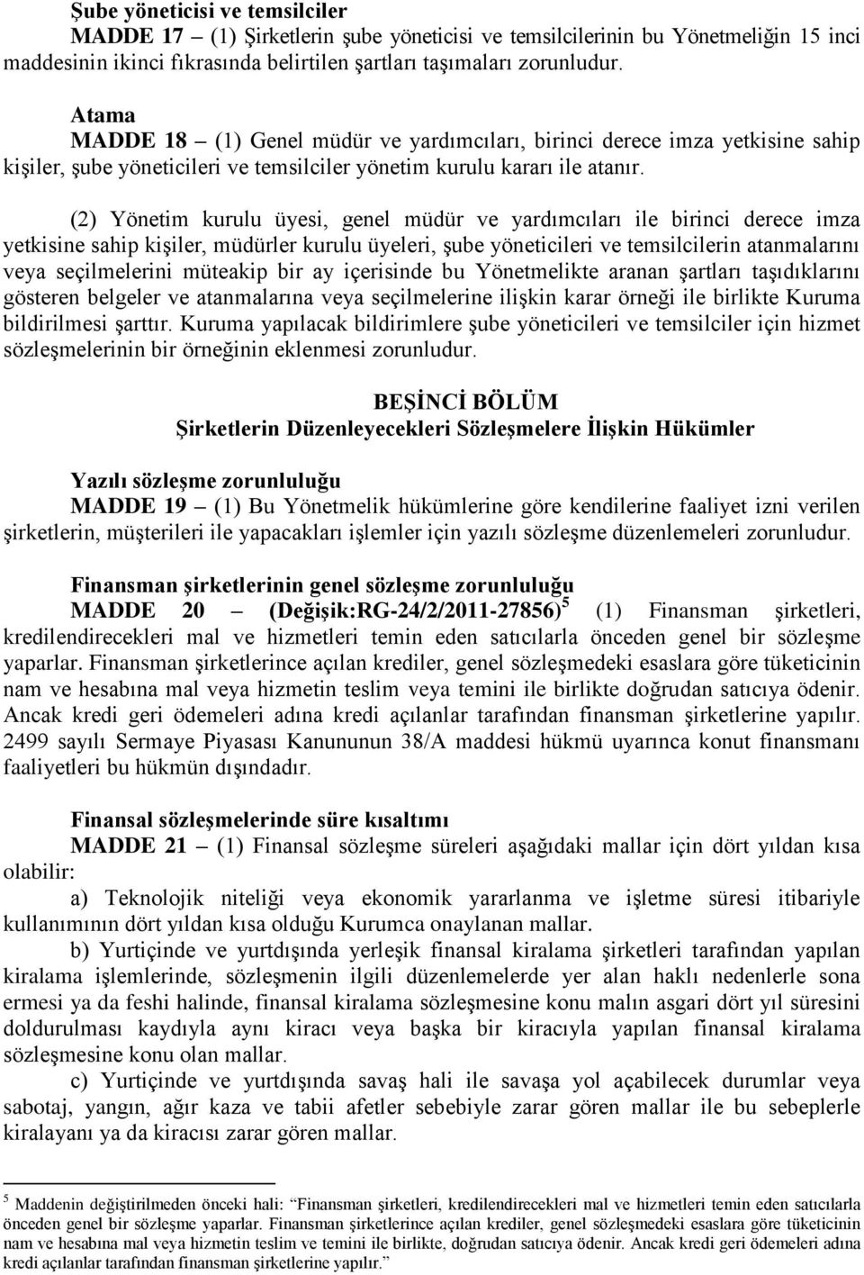 (2) Yönetim kurulu üyesi, genel müdür ve yardımcıları ile birinci derece imza yetkisine sahip kişiler, müdürler kurulu üyeleri, şube yöneticileri ve temsilcilerin atanmalarını veya seçilmelerini