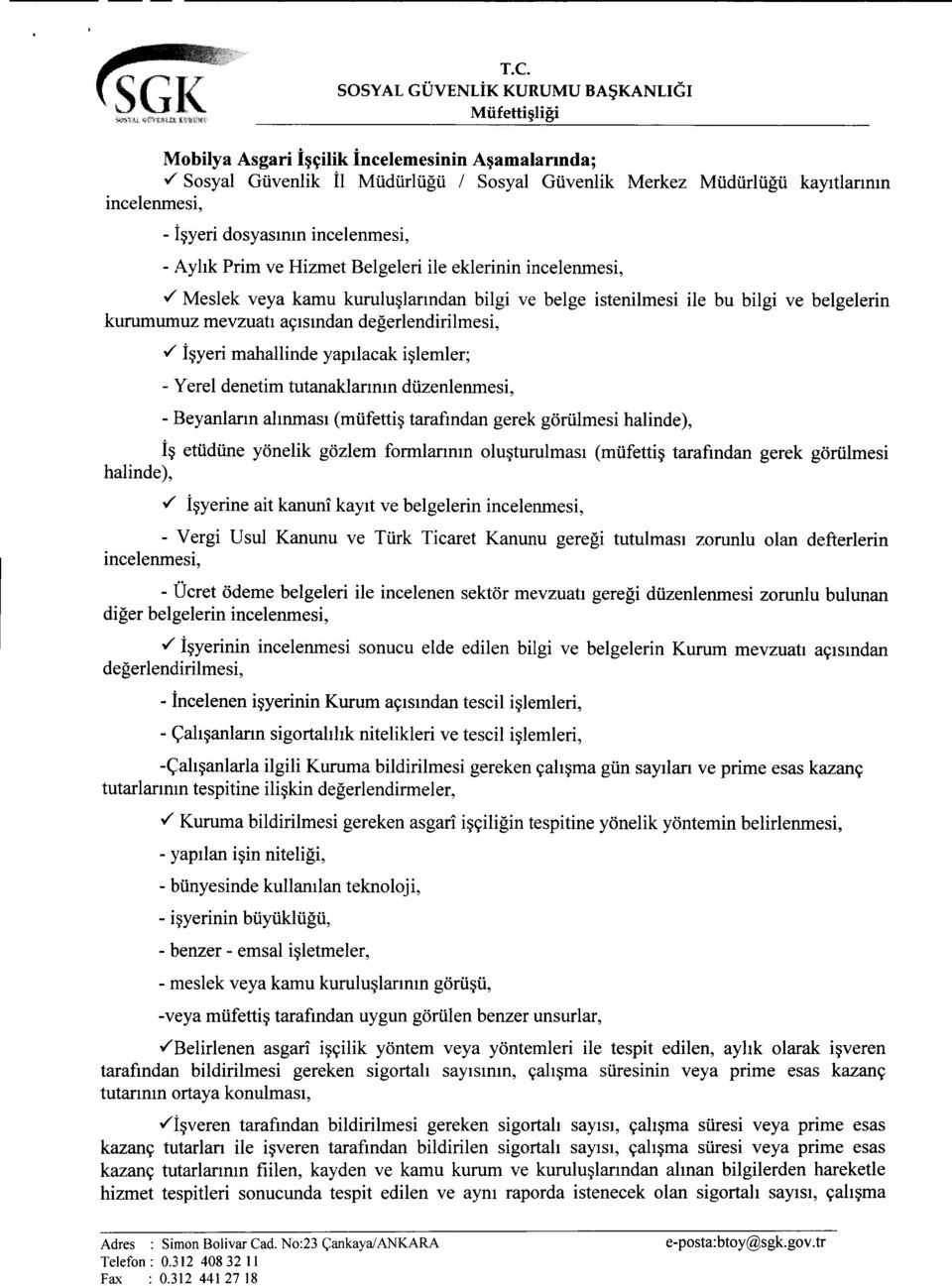 açısından değerlendirilmesi, v' İşyeri mahallinde yapılacak işlemler; - Yerel denetim tutanaklarının düzenlenmesi, - Beyanların alınması (müfettiş tarafından gerek görülmesi halinde), İş etüdüne