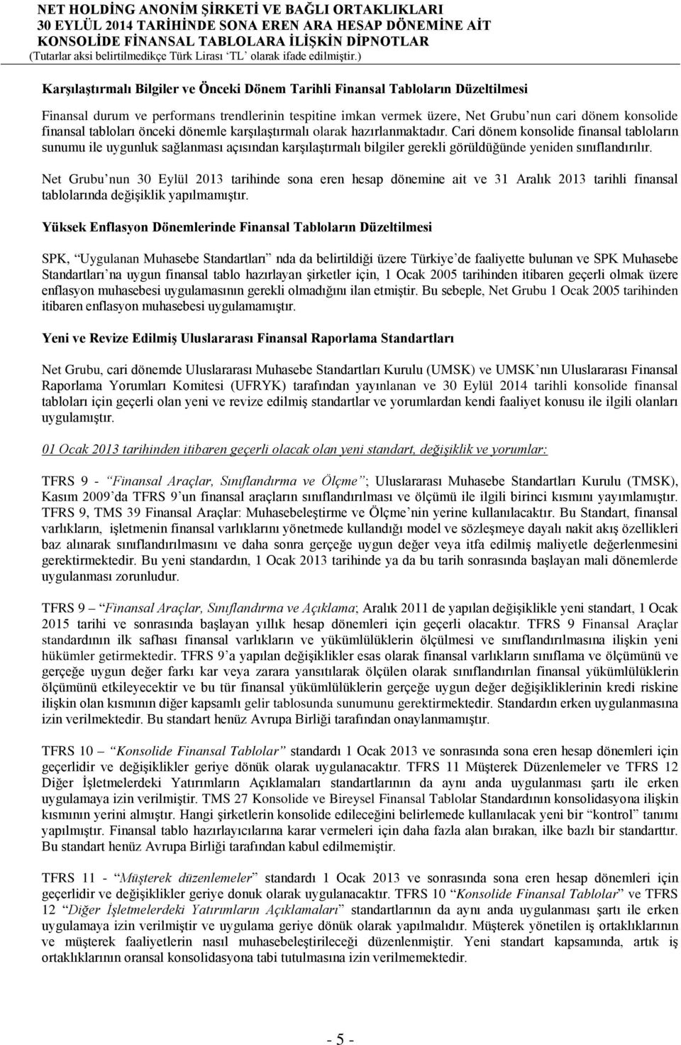 Cari dönem konsolide finansal tabloların sunumu ile uygunluk sağlanması açısından karşılaştırmalı bilgiler gerekli görüldüğünde yeniden sınıflandırılır.