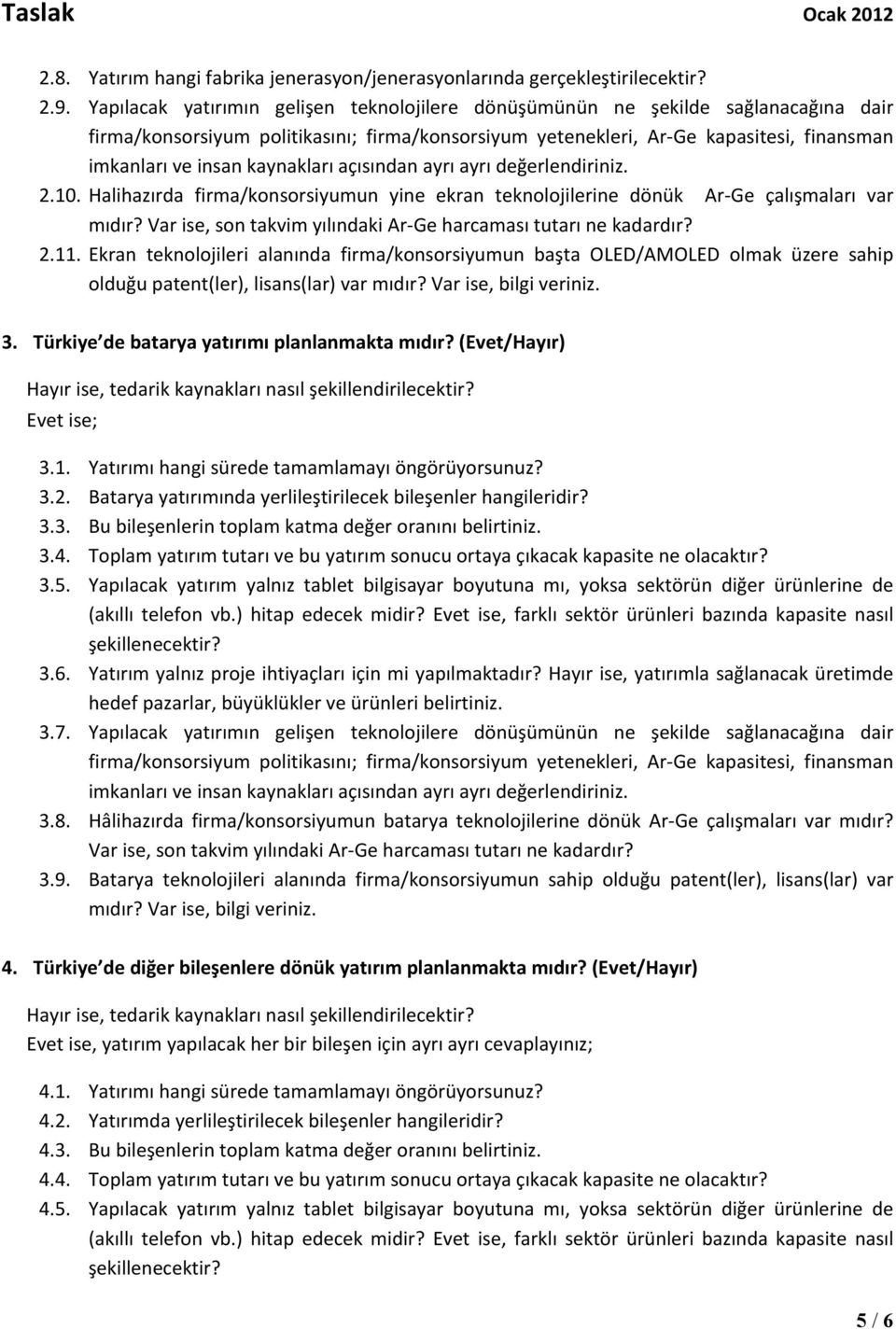 imkanlarıveinsankaynaklarıaçısındanayrıayrıdeğerlendiriniz. 2.10. Halihazırda firma/konsorsiyumun yine ekran teknolojilerine dönük ArPGe çalışmaları var mıdır?