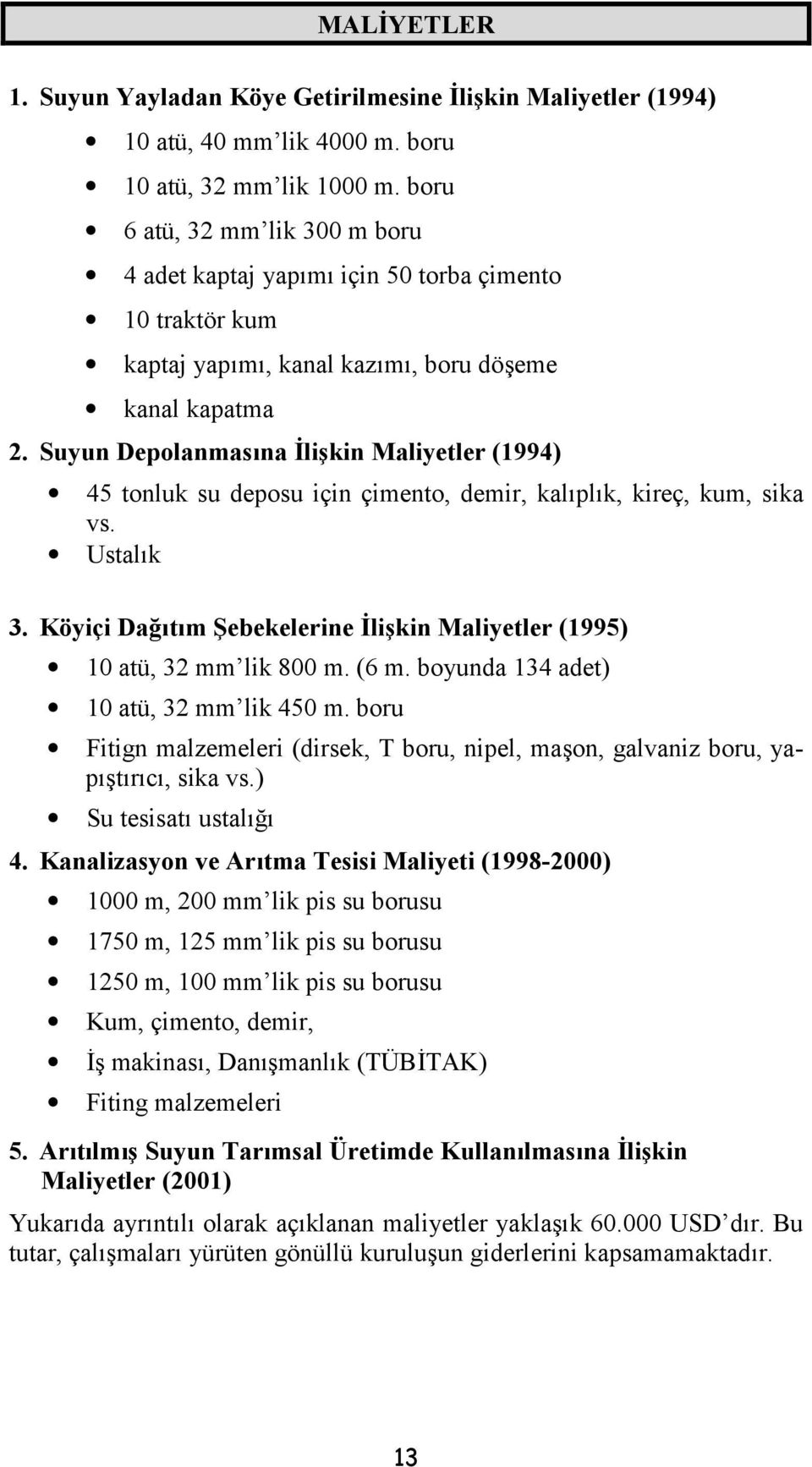 na li#kin Maliyetler (1994) 45 tonluk su deposu için çimento, demir, kalplk, kireç, kum, sika vs. Ustalk 3. Köyiçi Da8.t.m ebekelerine li#kin Maliyetler (1995) 10 atü, 32 mm lik 800 m. (6 m.