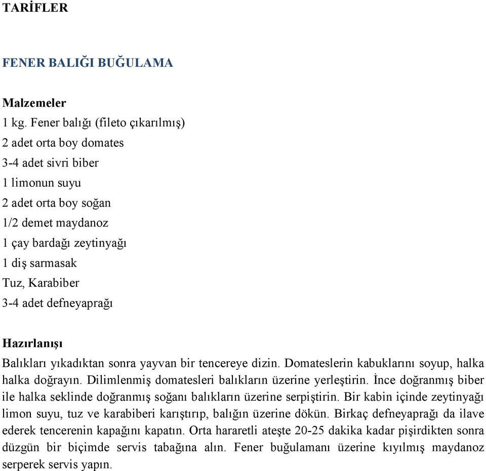 defneyaprağı Balıkları yıkadıktan sonra yayvan bir tencereye dizin. Domateslerin kabuklarını soyup, halka halka doğrayın. Dilimlenmiş domatesleri balıkların üzerine yerleştirin.