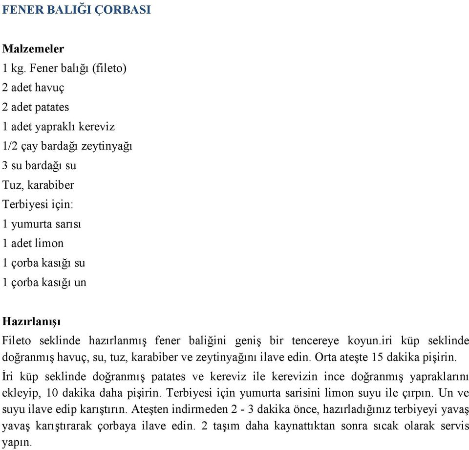 çorba kasığı un Fileto seklinde hazırlanmış fener baliğini geniş bir tencereye koyun.iri küp seklinde doğranmış havuç, su, tuz, karabiber ve zeytinyağını ilave edin. Orta ateşte 15 dakika pişirin.