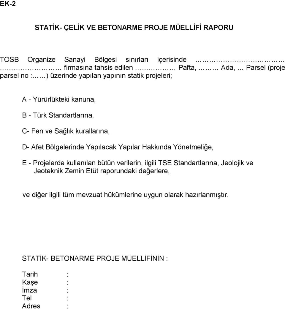 Bölgelerinde Yapılacak Yapılar Hakkında Yönetmeliğe, E - Projelerde kullanılan bütün verilerin, ilgili TSE Standartlarına, Jeolojik ve Jeoteknik Zemin