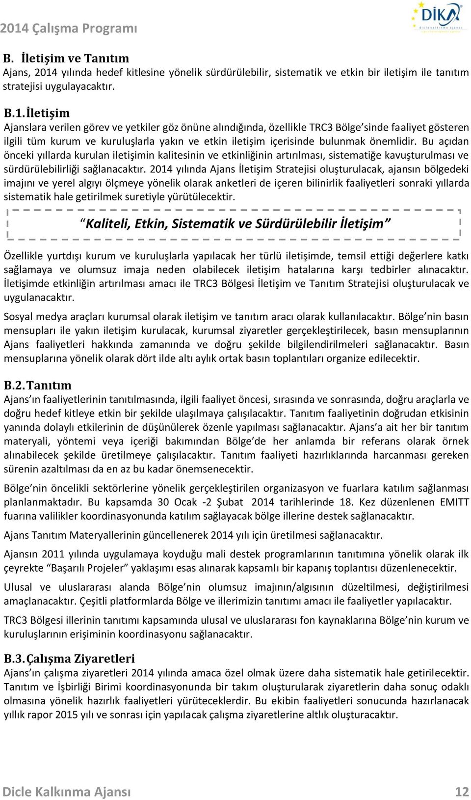 İletişim Ajanslara verilen görev ve yetkiler göz önüne alındığında, özellikle TRC3 Bölge sinde faaliyet gösteren ilgili tüm kurum ve kuruluşlarla yakın ve etkin iletişim içerisinde bulunmak önemlidir.