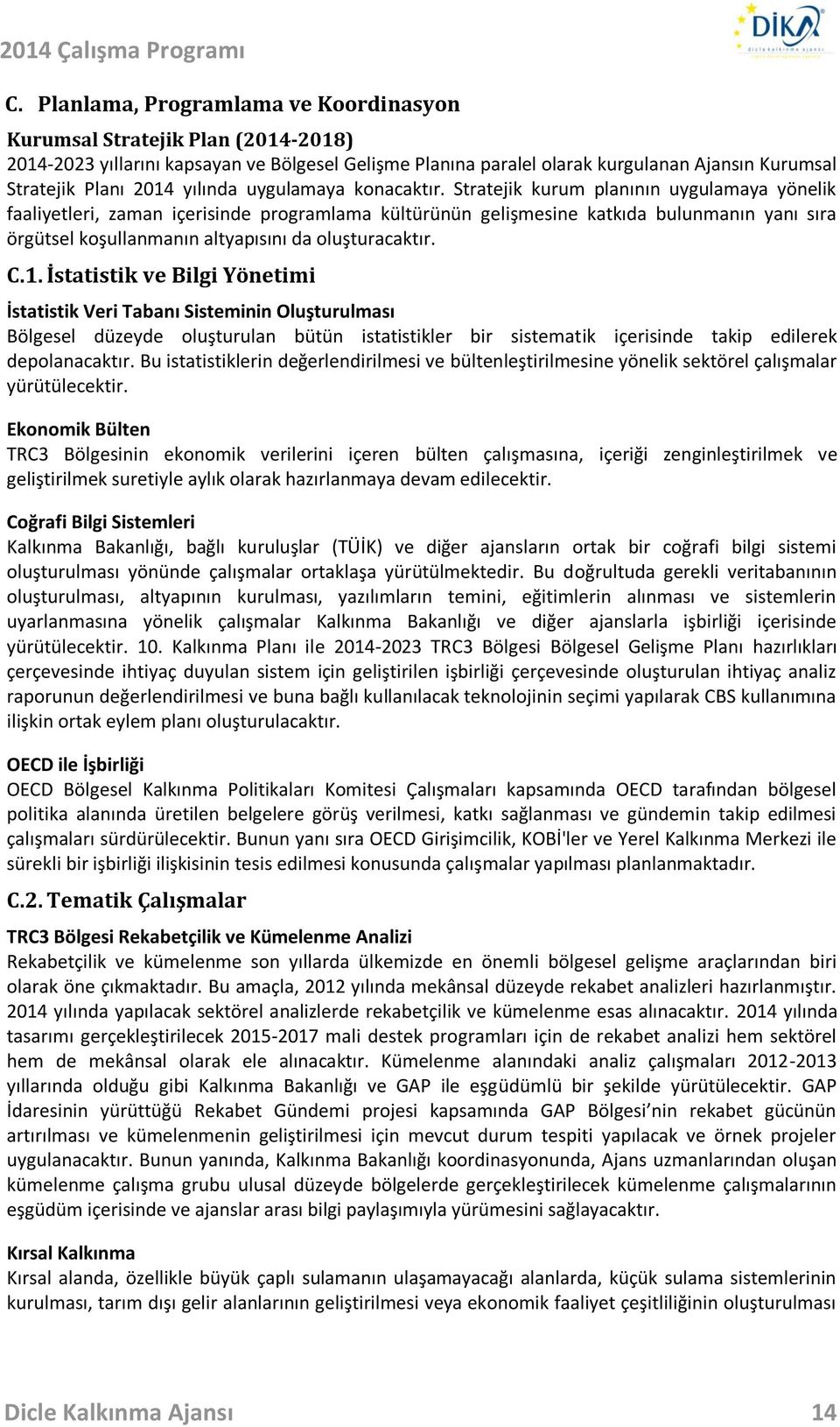 Stratejik kurum planının uygulamaya yönelik faaliyetleri, zaman içerisinde programlama kültürünün gelişmesine da bulunmanın yanı sıra örgütsel koşullanmanın altyapısını da oluşturacaktır. C.1.