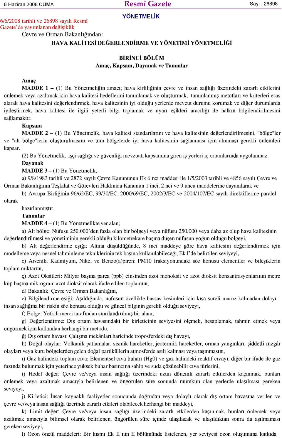 hava kalitesi hedeflerini tanımlamak ve oluşturmak, tanımlanmış metotları ve kriterleri esas alarak hava kalitesini değerlendirmek, hava kalitesinin iyi olduğu yerlerde mevcut durumu korumak ve diğer