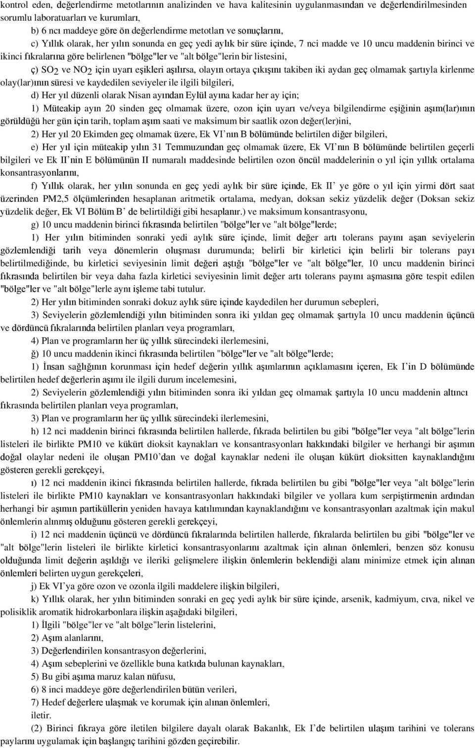 listesini, ç) SO2 ve NO2 için uyarı eşikleri aşılırsa, olayın ortaya çıkışını takiben iki aydan geç olmamak şartıyla kirlenme olay(lar)ının süresi ve kaydedilen seviyeler ile ilgili bilgileri, d) Her