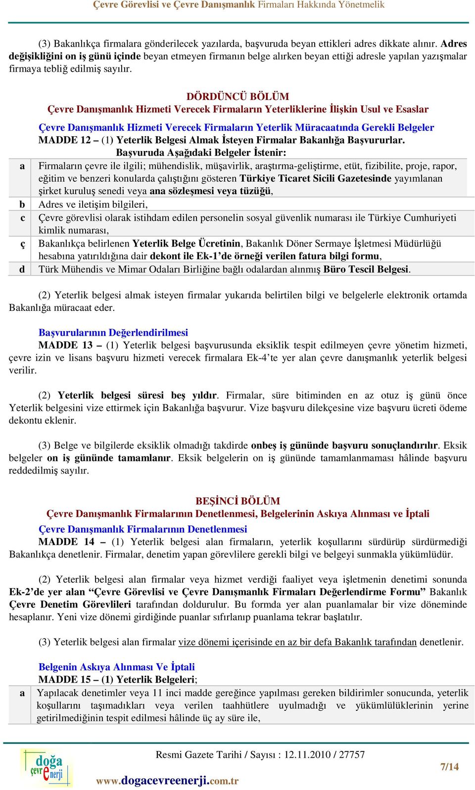 a b c ç d DÖRDÜNCÜ BÖLÜM Çevre Danışmanlık Hizmeti Verecek Firmaların Yeterliklerine İlişkin Usul ve Esaslar Çevre Danışmanlık Hizmeti Verecek Firmaların Yeterlik Müracaatında Gerekli Belgeler MADDE