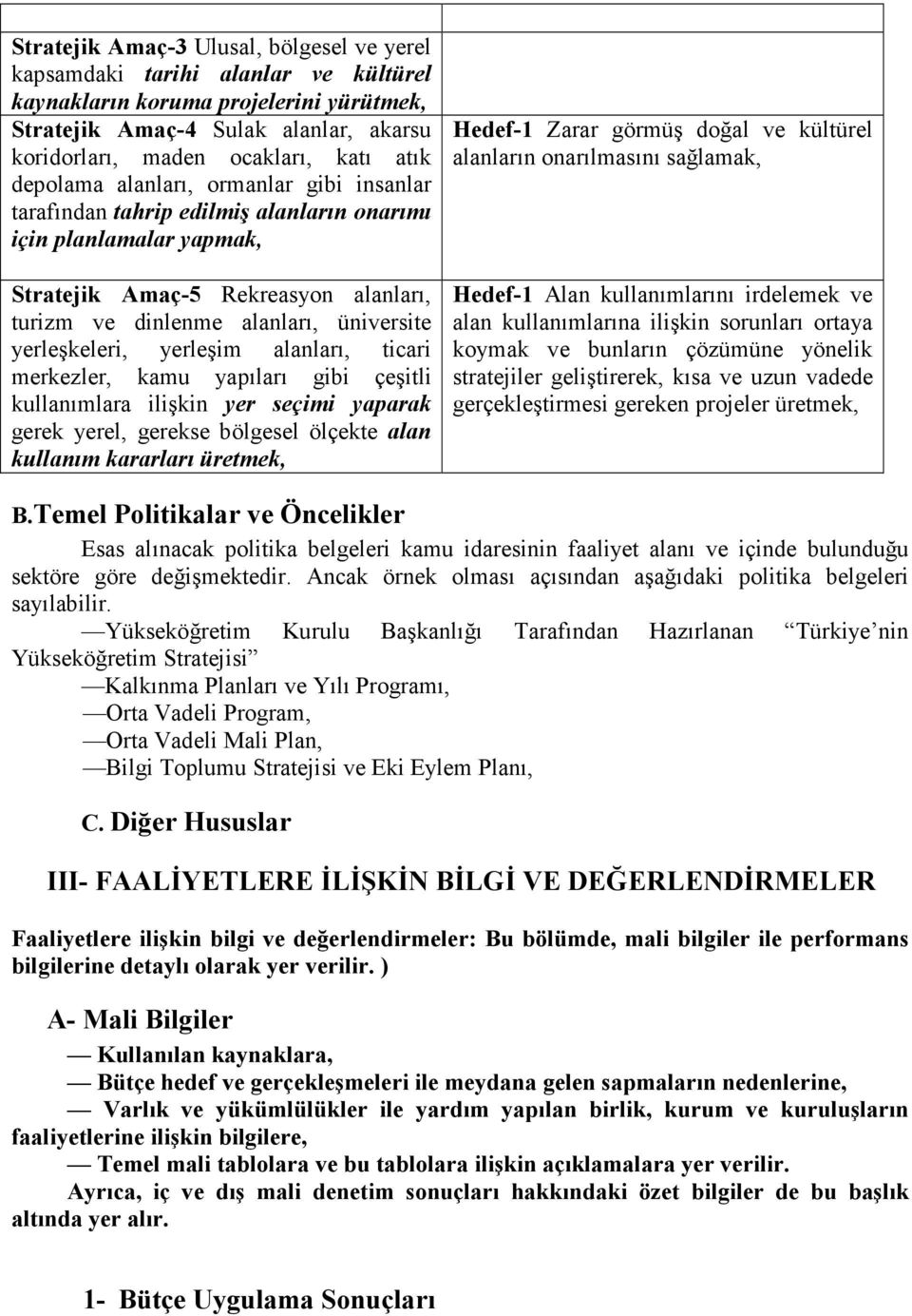 yerleşkeleri, yerleşim alanları, ticari merkezler, kamu yapıları gibi çeşitli kullanımlara ilişkin yer seçimi yaparak gerek yerel, gerekse bölgesel ölçekte alan kullanım kararları üretmek, Hedef-1