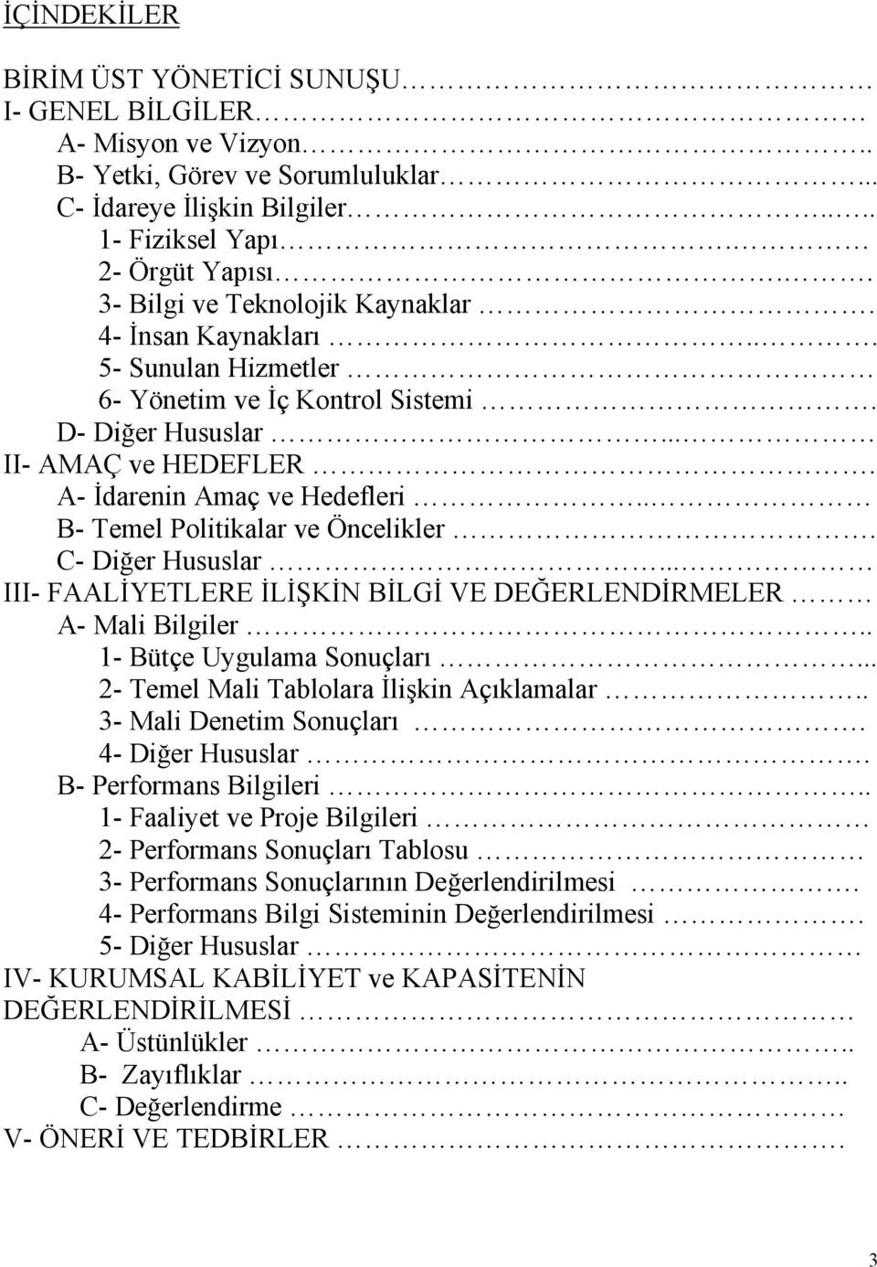 . B- Temel Politikalar ve Öncelikler. C- Diğer Hususlar... III- FAALĐYETLERE ĐLĐŞKĐN BĐLGĐ VE DEĞERLENDĐRMELER A- Mali Bilgiler.. 1- Bütçe Uygulama Sonuçları.