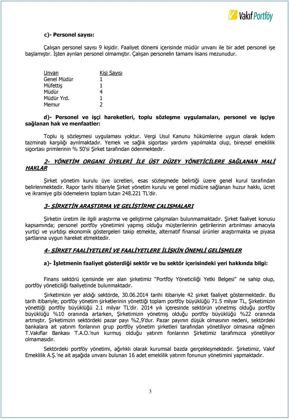 1 Memur 2 d)- Personel ve işçi hareketleri, toplu sözleşme uygulamaları, personel ve işçiye sağlanan hak ve menfaatler: Toplu iş sözleşmesi uygulaması yoktur.