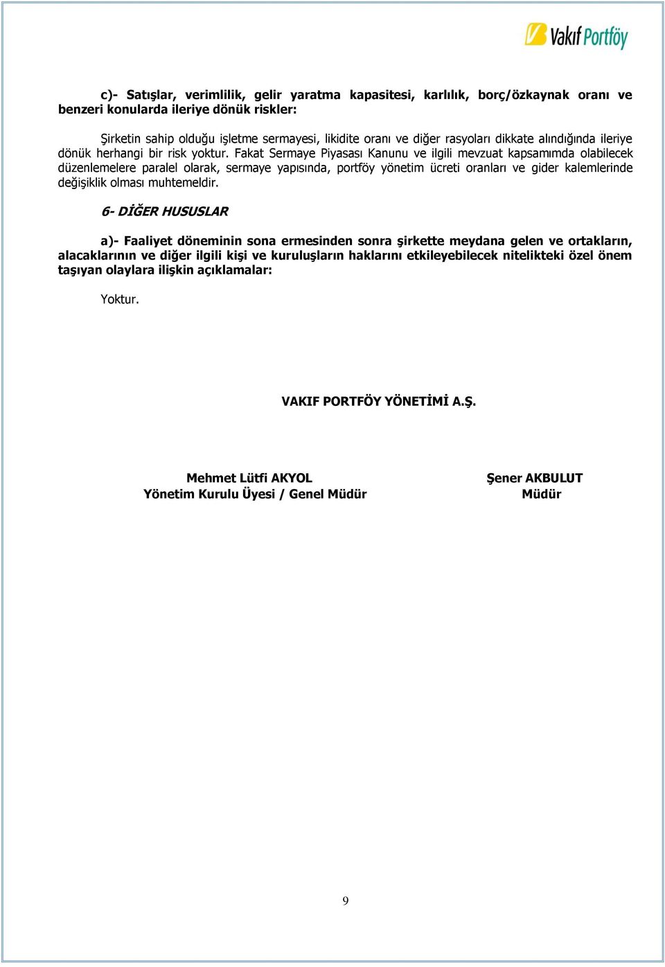 Fakat Sermaye Piyasası Kanunu ve ilgili mevzuat kapsamımda olabilecek düzenlemelere paralel olarak, sermaye yapısında, portföy yönetim ücreti oranları ve gider kalemlerinde değişiklik olması