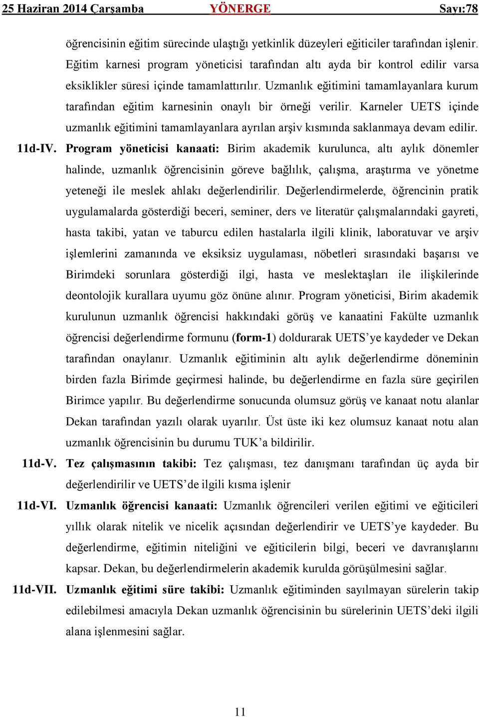 Uzmanlık eğitimini tamamlayanlara kurum tarafından eğitim karnesinin onaylı bir örneği verilir. Karneler UETS içinde uzmanlık eğitimini tamamlayanlara ayrılan arşiv kısmında saklanmaya devam edilir.