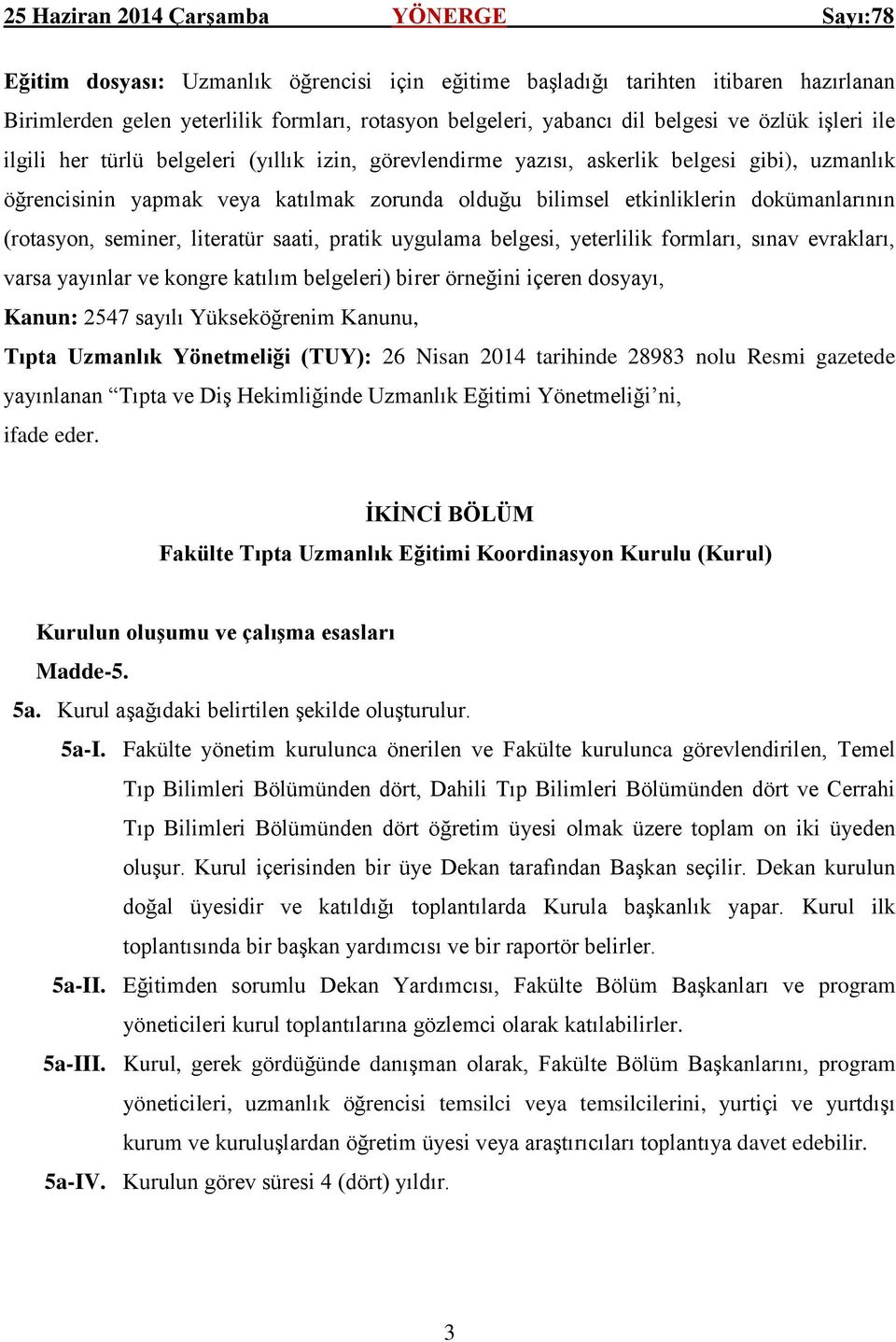 literatür saati, pratik uygulama belgesi, yeterlilik formları, sınav evrakları, varsa yayınlar ve kongre katılım belgeleri) birer örneğini içeren dosyayı, Kanun: 2547 sayılı Yükseköğrenim Kanunu,