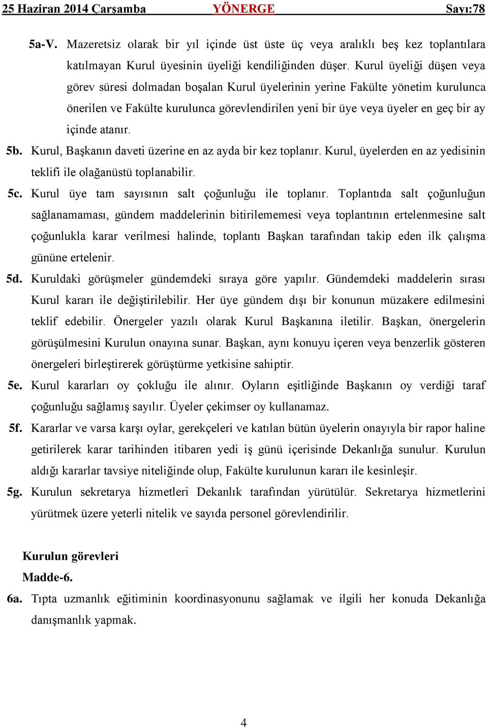 atanır. 5b. Kurul, Başkanın daveti üzerine en az ayda bir kez toplanır. Kurul, üyelerden en az yedisinin teklifi ile olağanüstü toplanabilir. 5c. Kurul üye tam sayısının salt çoğunluğu ile toplanır.