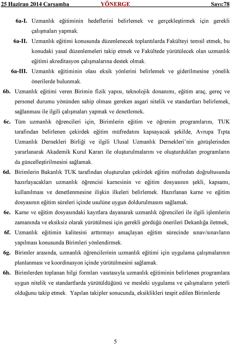 destek olmak. 6a-III. Uzmanlık eğitiminin olası eksik yönlerini belirlemek ve giderilmesine yönelik önerilerde bulunmak. 6b.